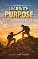 Lead With Purpose: A Practical Guide for Scout Leaders: What Every New Scout Leader Needs to Know Before the First Meeting B0GMXPZ96V Book Cover