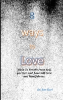 8 ways to love: Ways To Benefit From Self, partner and Love Self Care and Mindfulness. B0BR4XZNQ7 Book Cover