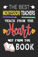 The Best Montessori Teachers Teach from the Heart not from the Book: Best Montessori Teacher Appreciation gifts notebook, Great for Teacher Appreciation/Thank You/Retirement/Year End Gift 1693941317 Book Cover