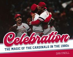Celebration: The Magic of the Cardinals in the 1980s 1681061775 Book Cover