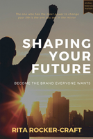 Shaping Your Future : Become the Brand Everyone Wants 1953349587 Book Cover