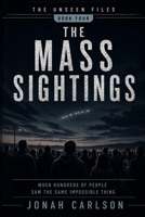 The Mass Sightings: When Hundreds of People Saw the Same Impossible Thing (The Unseen Files) B0H5RDDSGX Book Cover