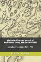 Abstracts of the Land Records of Westchester County, New York 1774-1801: Including Tax Lists for 1779 057848532X Book Cover