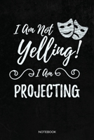 I Am Not Yelling! I Am Projecting: Blank Lined Journal 6x9 – Theatre Broadway Drama Notebook I Theater Actor Gift for Thespians and Stage Geeks B083XX647S Book Cover
