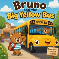 Bruno and the Big Yellow Bus: A Calming Story to Ease School Bus Anxiety on the First Day of School, for Boys Ages 4-6 B0HBMWMV6T Book Cover