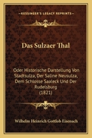 Das Sulzaer Thal: Oder Historische Darstellung Von Stadtsulza, Der Saline Neusulza, Dem Schlosse Saaleck Und Der Rudelsburg (1821) 1167507320 Book Cover