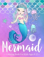 Mermaid Coloring Book for Kids Ages 8-12: A Coloring Book For Aged 7+ With Cute Mermaids and All of Their Sea Creature Friends! (Coloring books unicorn and mermaid) B085DQJ3BJ Book Cover