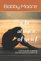 The stages of grief: A short guide to getting over the loss of a loved one B0BKXK712M Book Cover