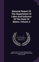 Biennial Report of the Department of Labor and Industry of the State of Maine, Volume 3 1343464412 Book Cover