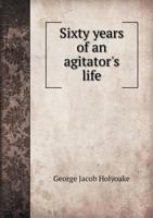 Sixty Years Of An Agitator's Life (1909) 0548738599 Book Cover