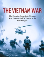 The Vietnam War: The Complete Story of the Vietnam War, From the Gulf of Tonkin to the Fall of Saigon B0CVHHN4QY Book Cover