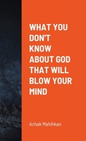 What You Don't Know About God That Will Blow Your Mind 1794789324 Book Cover