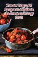 Tomato Tango: 101 Recipes to Celebrate the Sweet and Tangy Fruit B0CGL65LP5 Book Cover