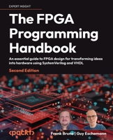 The FPGA Programming Handbook - Second Edition: An essential guide to FPGA design for transforming ideas into hardware using SystemVerilog and VHDL 1805125591 Book Cover