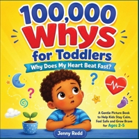 100000 Whys Book for Toddlers: Why Does My Heart Beat Fast? An Illustrated Picture Book to Help Kids Stay Calm, Feel Safe and Grow Brave for Ages 2-5 B0HBJCNZMZ Book Cover