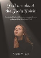 Tell me about the Holy Spirit: How to be filled with love, joy, peace and power and extend the Kingdom of God 1916121357 Book Cover