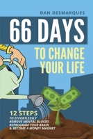 66 Days to Change Your Life: 12 Steps to Effortlessly Remove Mental Blocks, Reprogram Your Brain and Become a Money Magnet 1087803683 Book Cover