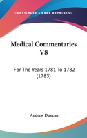 Medical Commentaries V8: For The Years 1781 To 1782 1120325447 Book Cover