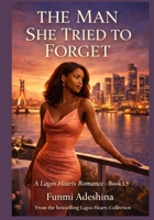 The Man She Tried to Forget: A Lagos Hearts Romance (The Lagos Hearts Collection) B0GRVPL63P Book Cover