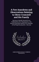 A Few Anecdotes and Observations Relating to Oliver Cromwell and His Family: Serving to Rectify Several Errors Published by N.C. Papadopoli, in His Historia Gymnasii Patavini, by a Member of the Royal 114974006X Book Cover