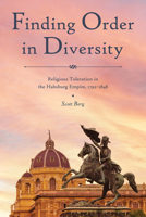 Finding Order in Diversity: Religious Toleration in the Habsburg Empire, 1792–1848 1612496962 Book Cover