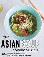 The Ultimate Asian Soup Cookbook 2022: 70+ Recipes of Easy, Quick and Delicious Asian Soups B09WW3KG3H Book Cover