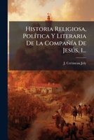 Historia Religiosa, PolÃ-tica Y Literaria De La CompañÃ-a De Jesðs, 1... (Spanish Edition) 1024688593 Book Cover