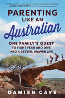 Parenting Like an Australian: One Family's Quest to Fight Fear and Dive into a Better, Braver Life 1728266068 Book Cover