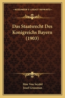Das Staatsrecht Des Königreichs Bayern ... 1167657365 Book Cover