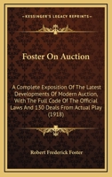 Foster on Auction; a Complete Exposition of the Latest Developments of Modern Auction, With the Full Code of the Official Laws 1148333142 Book Cover