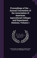 Proceedings of the ... Annual Convention of the Association of American Agricultural Colleges and Experiment Stations, Volume 1 1147486794 Book Cover