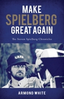 Make Spielberg Great Again: The Steven Spielberg Chronicles 0984215913 Book Cover