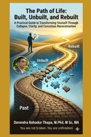 The Path of Life: Built, Unbuilt, and Rebuilt: A Practical Guide to Transforming Yourself Through Collapse, Clarity, and Conscious Reconstruction B0H49P1BQ5 Book Cover