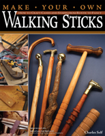 Make Your Own Walking Sticks: How to Craft Canes and Staffs from Rustic to Fancy 1565233204 Book Cover