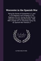 Worcester In The Spanish War: Being The Stories Of Companies A, C, And H, 2d Regiment, And Company G, 9th Regiment, M.v.m., During The War For The ... Of E. R. Shumway Camp, No. 30, Spanish War 1018829377 Book Cover