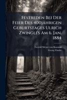 Festreden Bei Der Feier Des 400jährigen Geburtstages Ulrich Zwingli's Am 6. Jan. 1884 1246349353 Book Cover