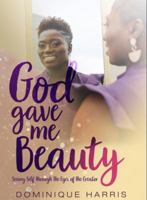 God Gave Me Beauty: Seeing Self Through The Eyes of The Creator 0578652595 Book Cover
