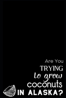 Are You Trying To Grow Coconuts In Alaska? B08HT9PXQV Book Cover