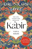 Drunk on Love: An Essential Introduction to the Life, Ideas and Poetry of Kabir 935699367X Book Cover