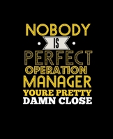 NO BODY IS PERFECT OPERATION MANAGER YOU'RE PRETTY DAMN CLOSE: College Ruled Lined Notebook | 120 Pages Perfect Funny Gift keepsake Journal, Diary 1674792247 Book Cover