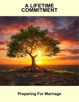 A Lifetime Commitment: Preparing For Marriage B0FR5D7R9M Book Cover