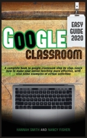 Google Classroom 2020 Easy Guide: A complete book to google classroom step by step. Learn how to make your online teaching more effective, with also some examples of virtual activities B08JF5HSPW Book Cover