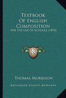 Textbook Of English Composition: For The Use Of Schools 1437285406 Book Cover