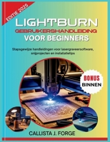 LIGHTBURN GEBRUIKERSHANDLEIDING VOOR BEGINNERS: Stapsgewijze handleidingen voor lasergraveersoftware, snijprojecten en installatietips (Dutch Edition) B0FQ3Q58ZJ Book Cover