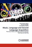 Music, Language and Second Language Acquisition: The Use of Music to Promote Second Language Teaching and Learning 3838351673 Book Cover