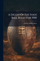 A Digest Of The Foot Ball Rules For 1910... 1247782255 Book Cover