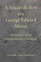 A No??o de Bem Em George Edward Moore : Problemas Sobre Conhecimento e Intui??o 1976705274 Book Cover