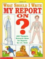 What Should I Write My Report On?: 400 Thematic Research Ideas for Reports 0590496484 Book Cover