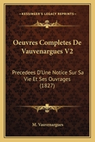 Oeuvres Completes De Vauvenargues V2: Precedees D'Une Notice Sur Sa Vie Et Ses Ouvrages (1827) 1166779211 Book Cover