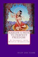 Naropa's Path to Perfect Freedom: A Journey Into Mystic Symbolism 1480107670 Book Cover